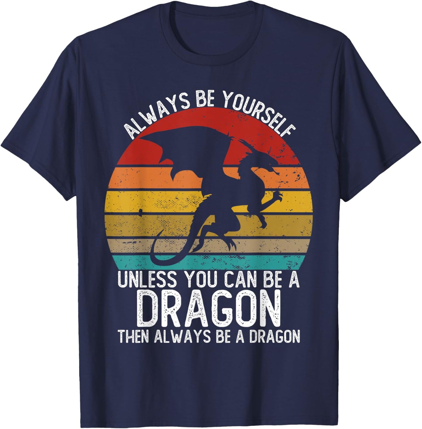 Always Be Yourself Unless You Can Be A Dragon Shirts Vintage T-Shirt - T-Shirt | Navy