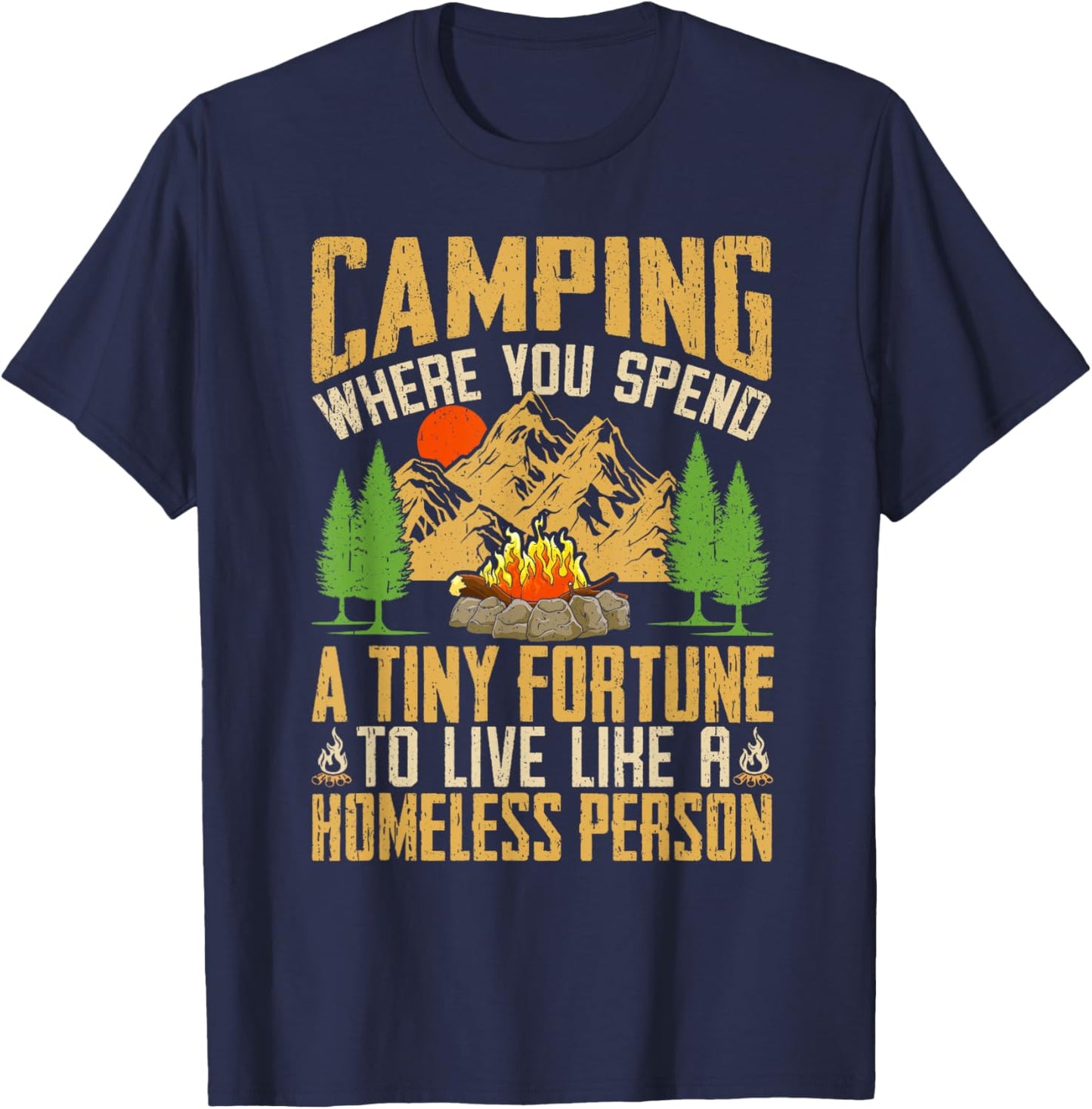 Camping Where You Spend A Fortune To Live Like Homeless T-Shirt - T-Shirt | Navy
