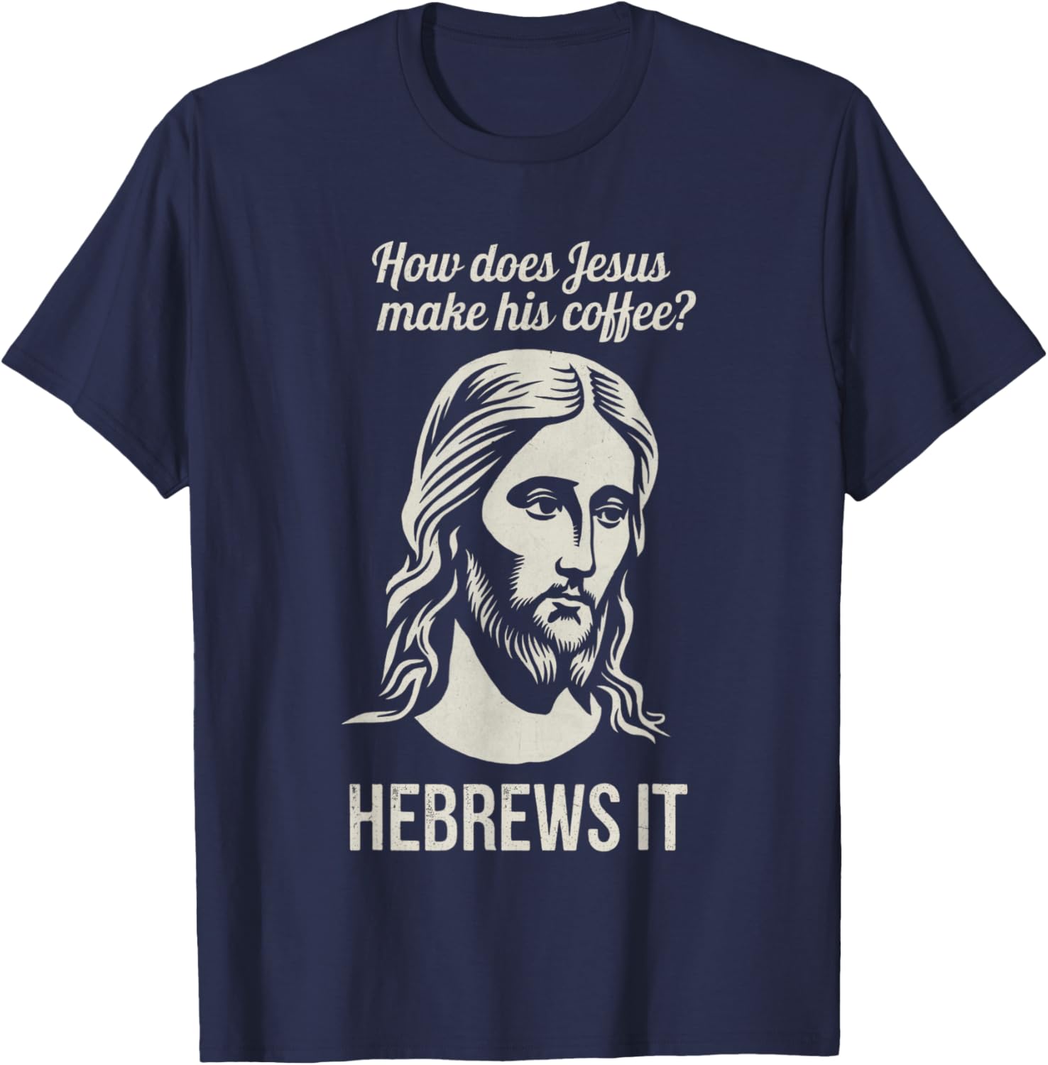 Funny Saying How Does Jesus Make Coffee Hebrews it Women Men T-Shirt - T-Shirt | Navy