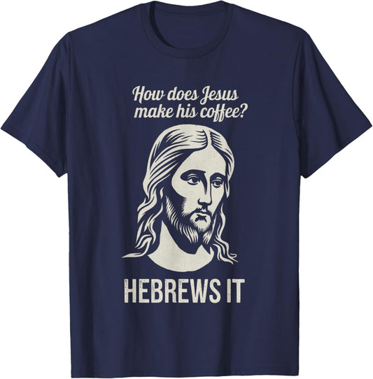Funny Saying How Does Jesus Make Coffee Hebrews it Women Men T-Shirt - T-Shirt | Navy
