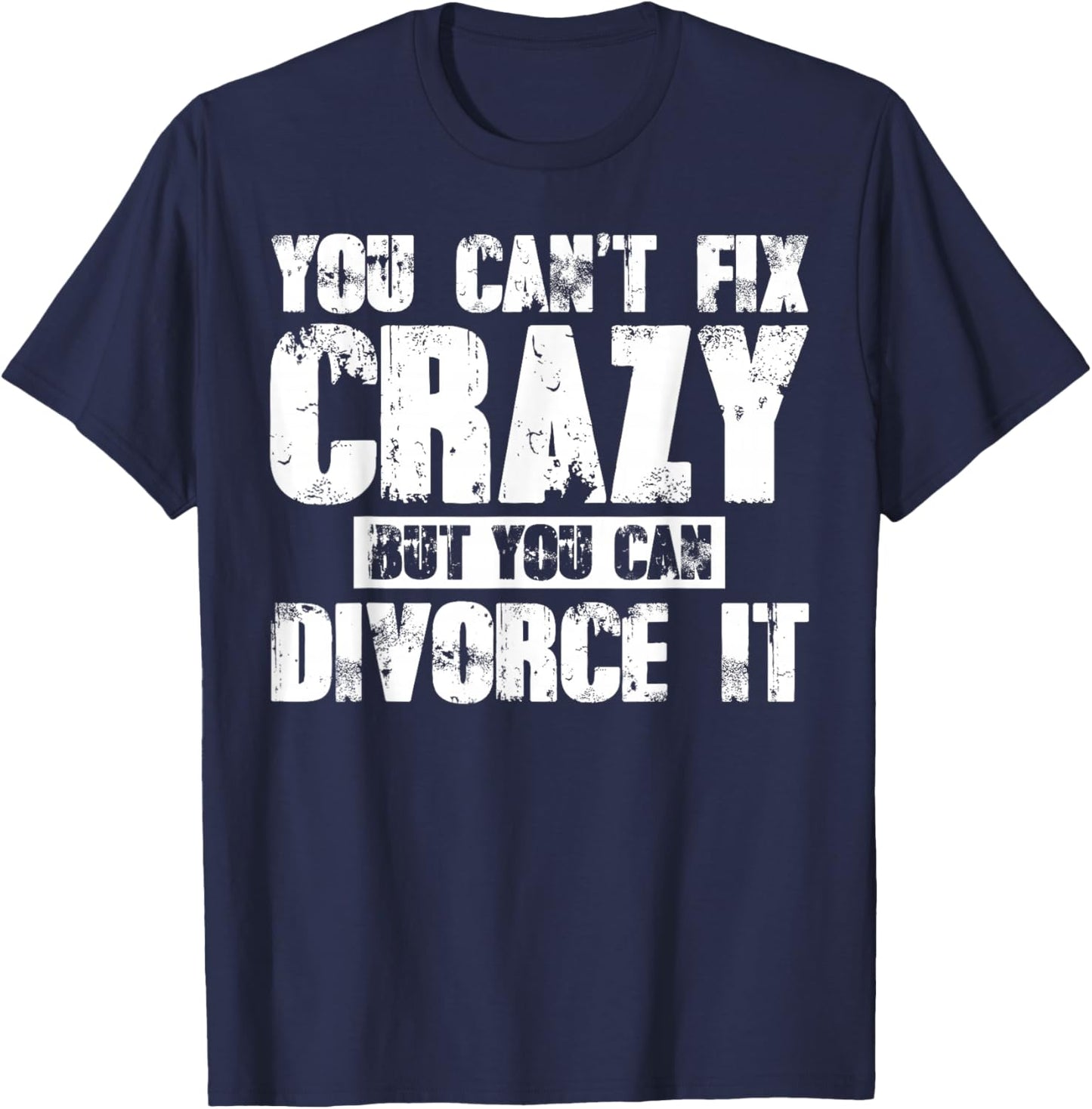 You Can't Fix Crazy But You Can Divorce It T-Shirt - T-Shirt | Navy