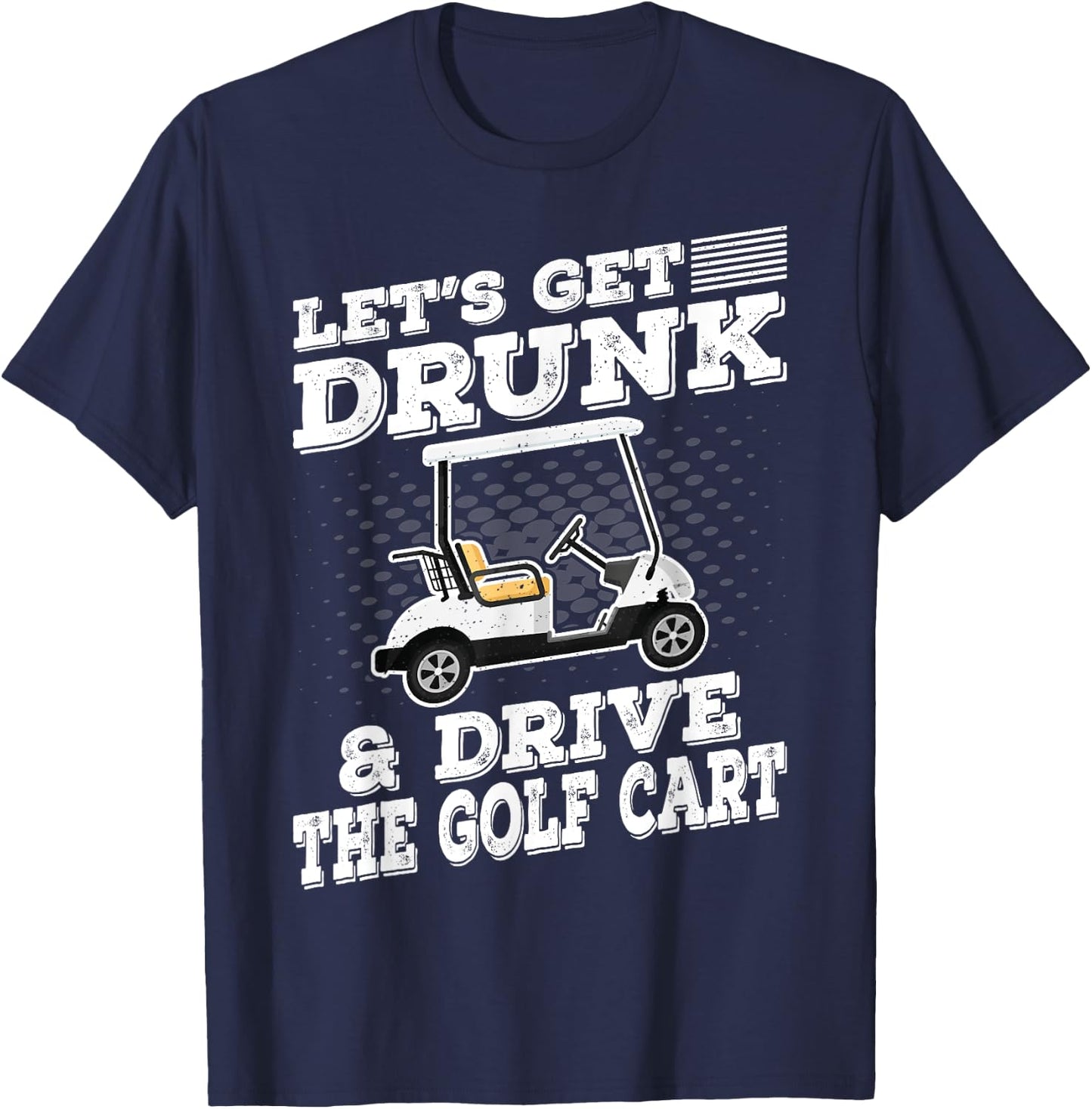 Let's Get Drunk And Drive Golf Cart Funny Golfing Vintage T-Shirt - T-Shirt | Navy