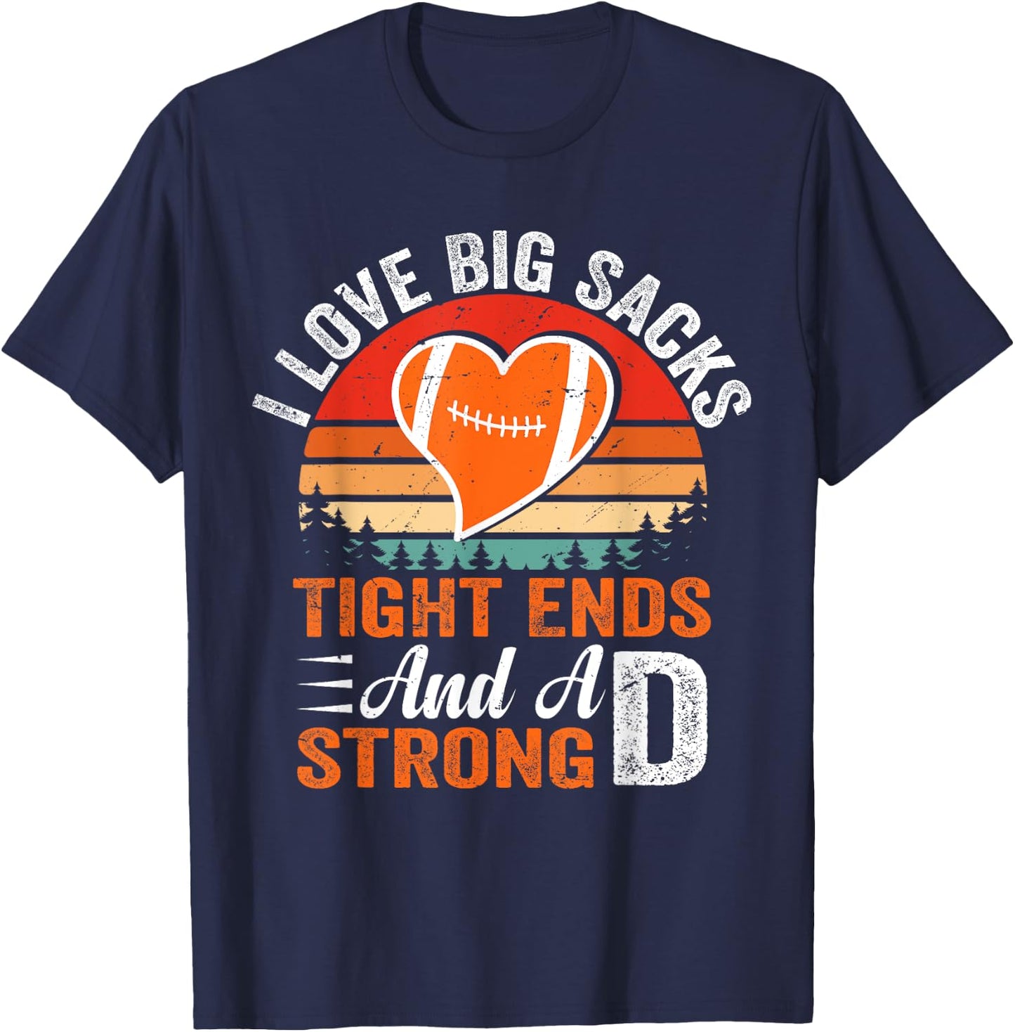 I Love Big Sacks Tight Ends And A Strong D Football Sayings T-Shirt - T-Shirt | Navy