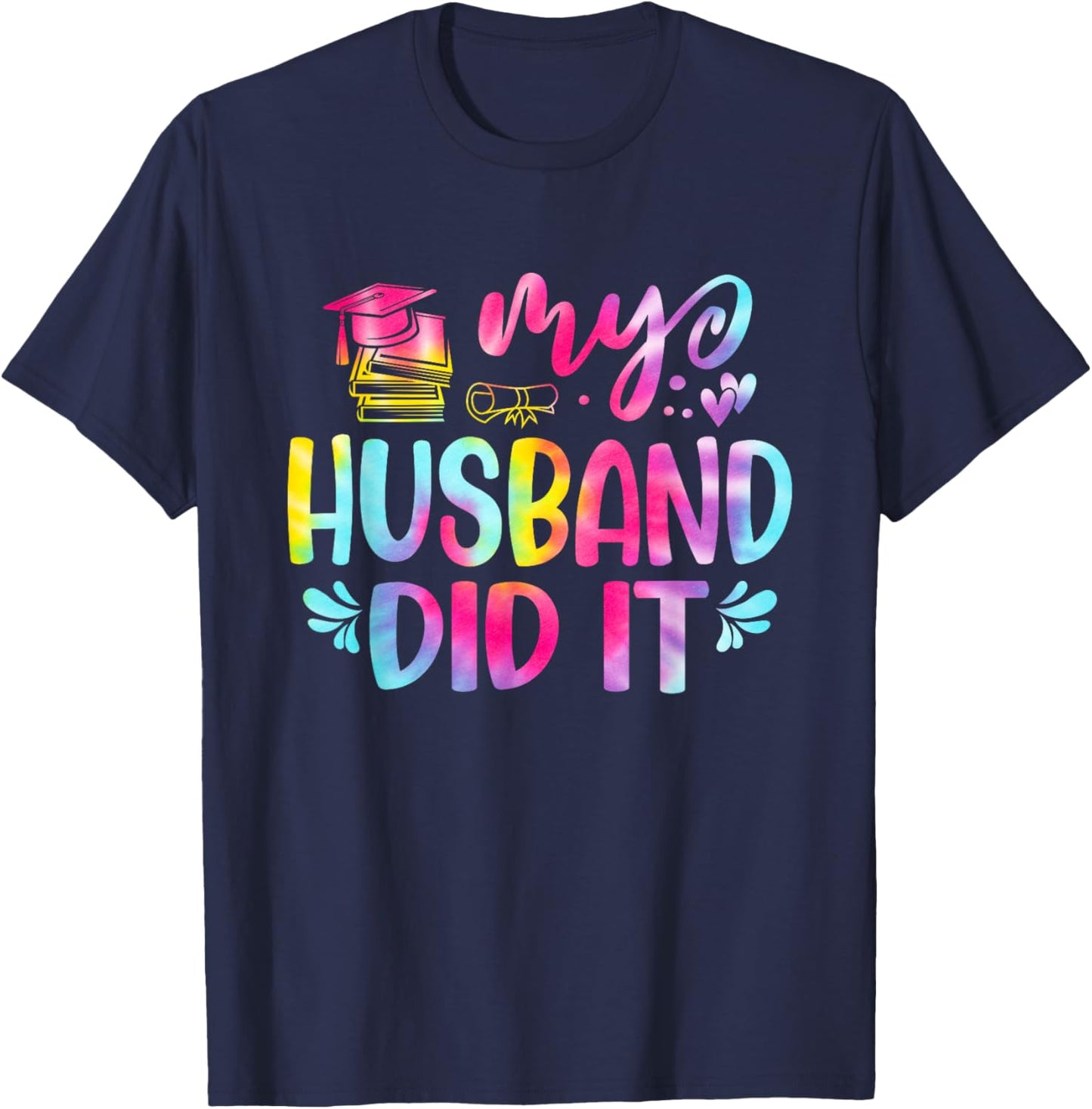 My Husband Did It Graduation Graduated Tie Dye T-Shirt - T-Shirt | Navy