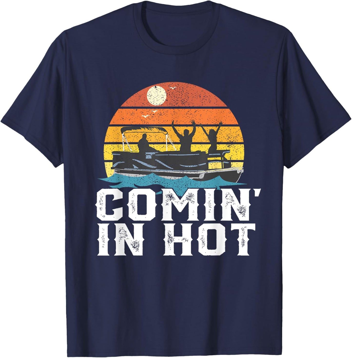 Comin In Hot Pontoon Boat Funny Boating Lake Gift Dad T-Shirt - T-Shirt | Navy