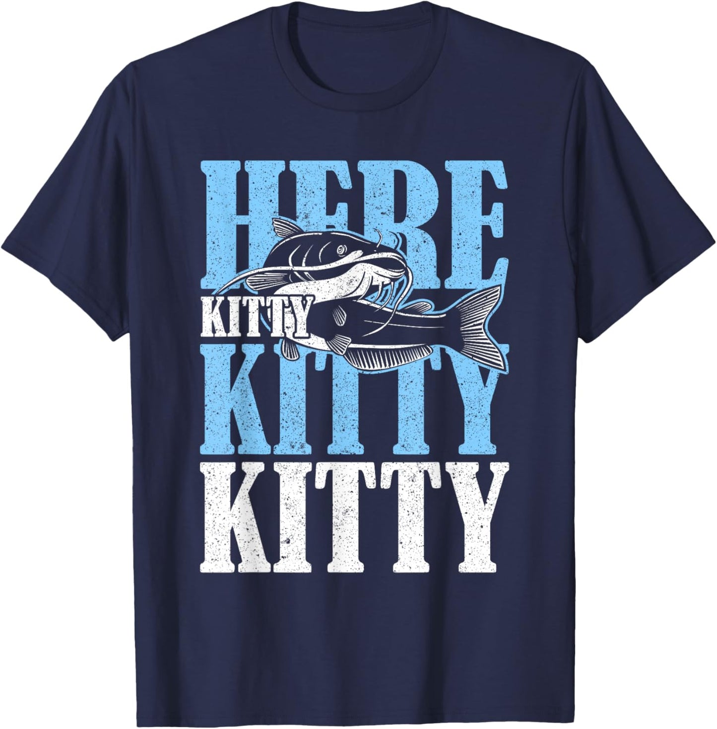 Here Kitty Kitty Kitty Catfish Fisching T-Shirt - T-Shirt | Navy