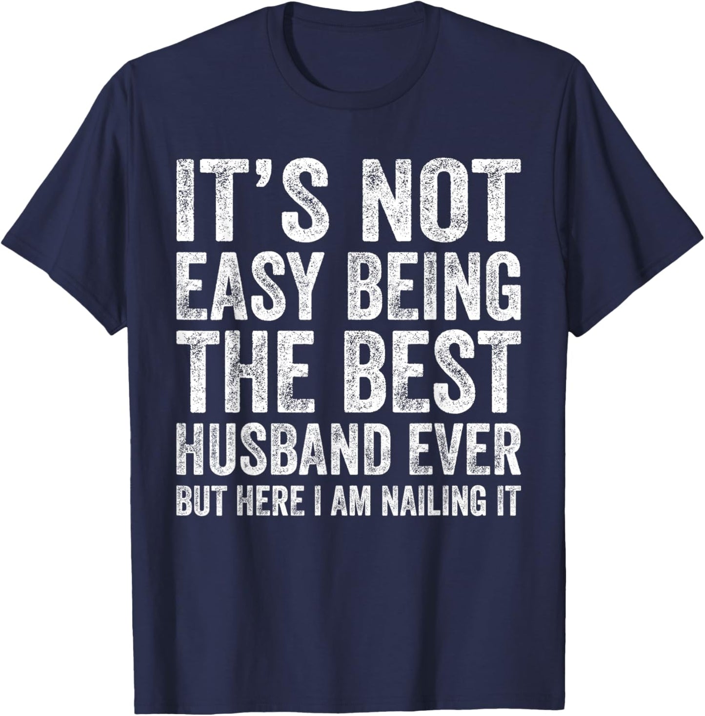 It's Not Easy Being The Best Husband Ever Funny Husband T-Shirt - T-Shirt | Navy