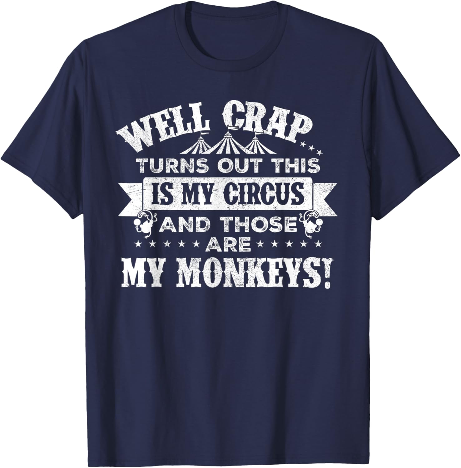 Crap, turns out this is my circus and those are my monkeys T-Shirt - T-Shirt | Navy