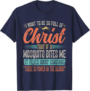 I Want To Be So Full Of Christ That If A Mosquito Bites Me T-Shirt - T-Shirt | Navy