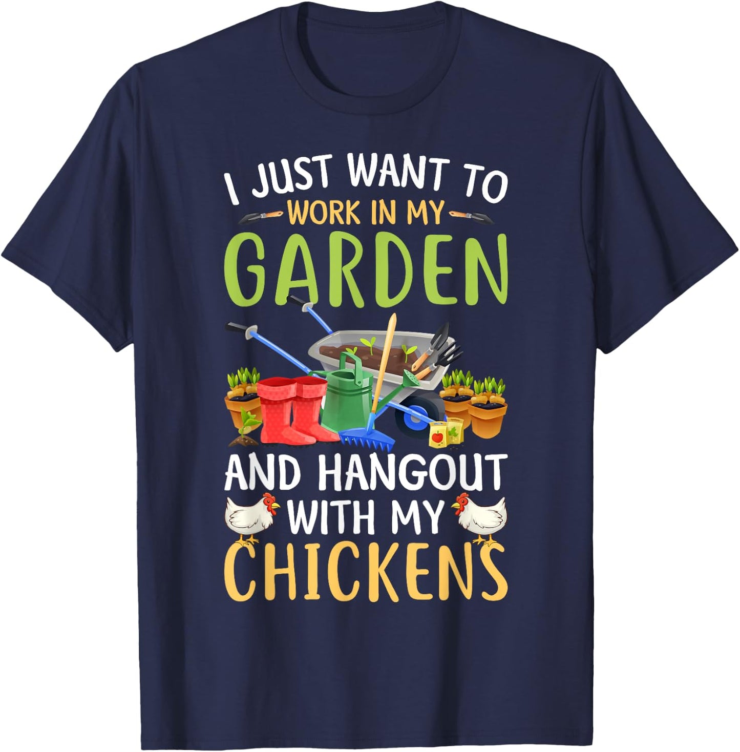 I Just Want To Work In My Garden And Hangout With Chickens T-Shirt - T-Shirt | Navy