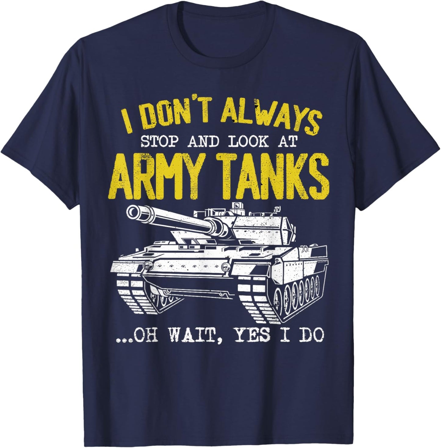 I Don't Always Stop And Look At Army Tanks Vintage Military T-Shirt - T-Shirt | Navy