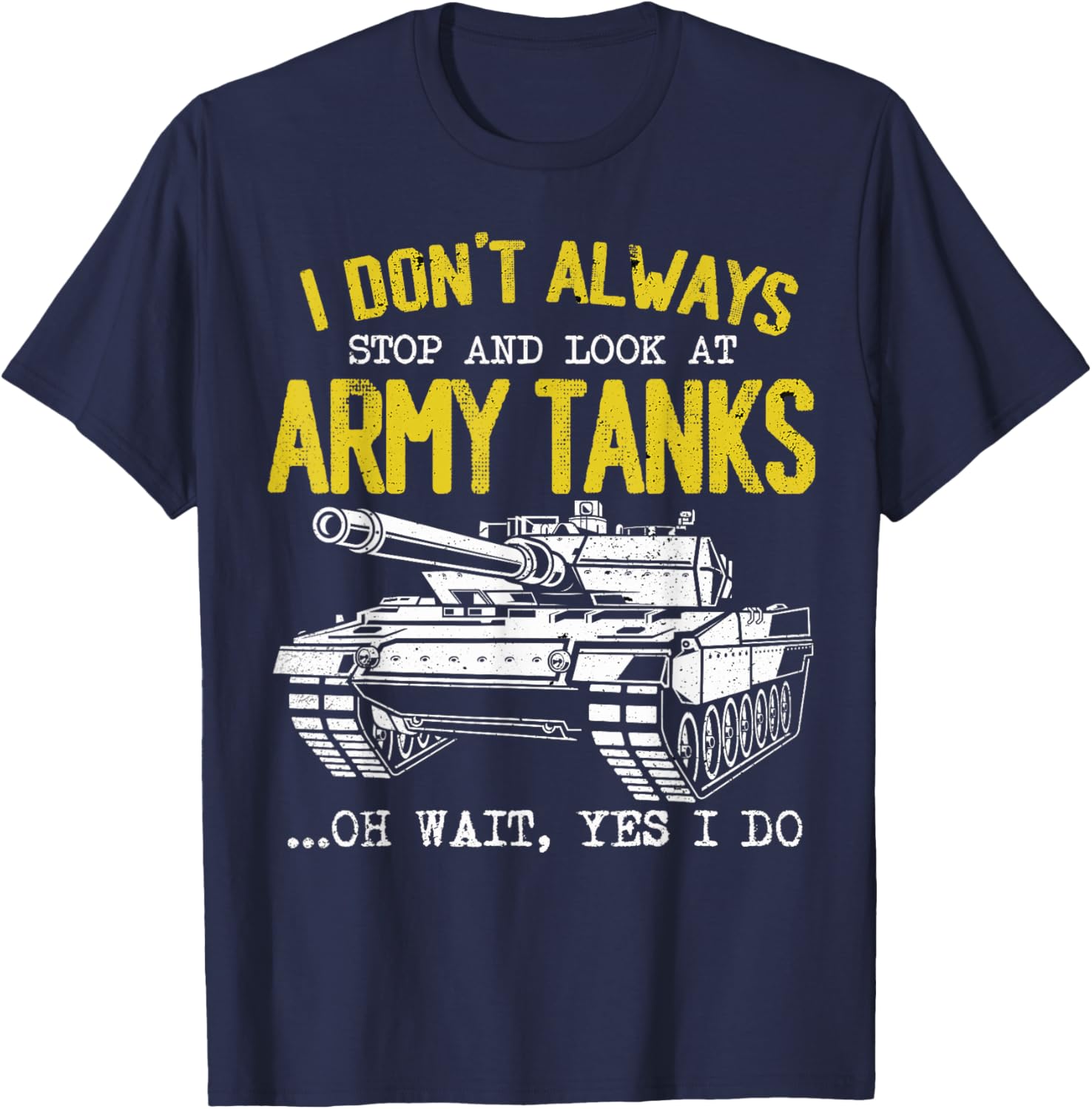 I Don't Always Stop And Look At Army Tanks Vintage Military T-Shirt - T-Shirt | Navy