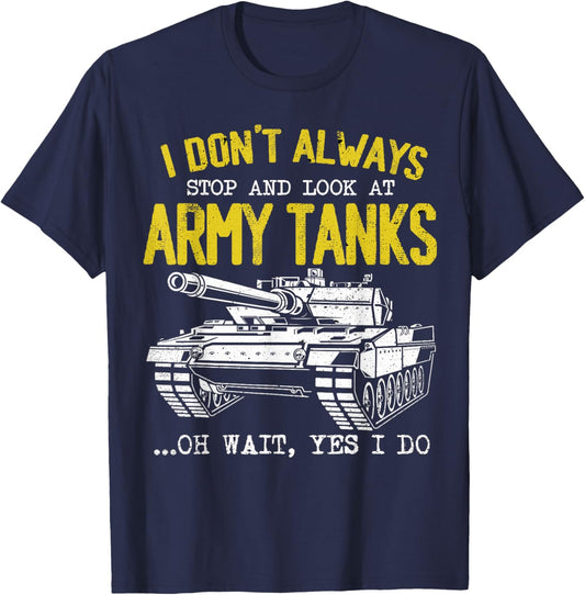 I Don't Always Stop And Look At Army Tanks Vintage Military T-Shirt - T-Shirt | Navy