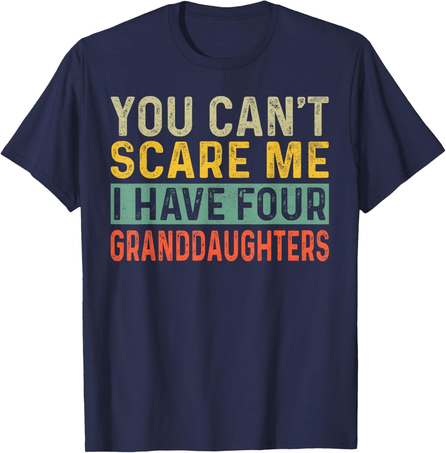 You Can't Scare Me I Have Four Granddaughters Funny Grandpa T-Shirt - T-Shirt | Navy