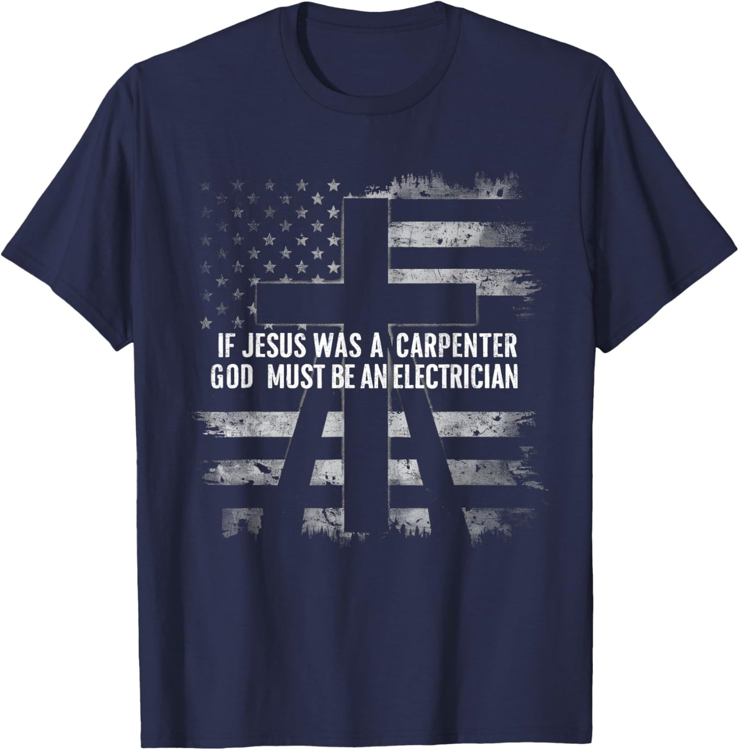 If Jesus Was A Carpenter God Must Be An Electrician Faith T-Shirt - T-Shirt | Navy