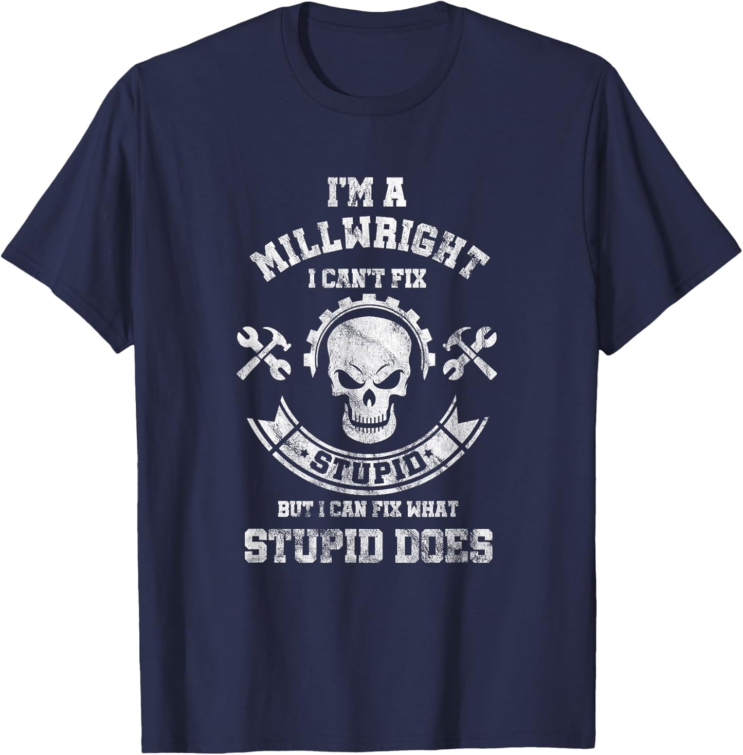 A Milllwright I Can't Fix Stupid Funny Millwrights T-Shirt - T-Shirt | Navy