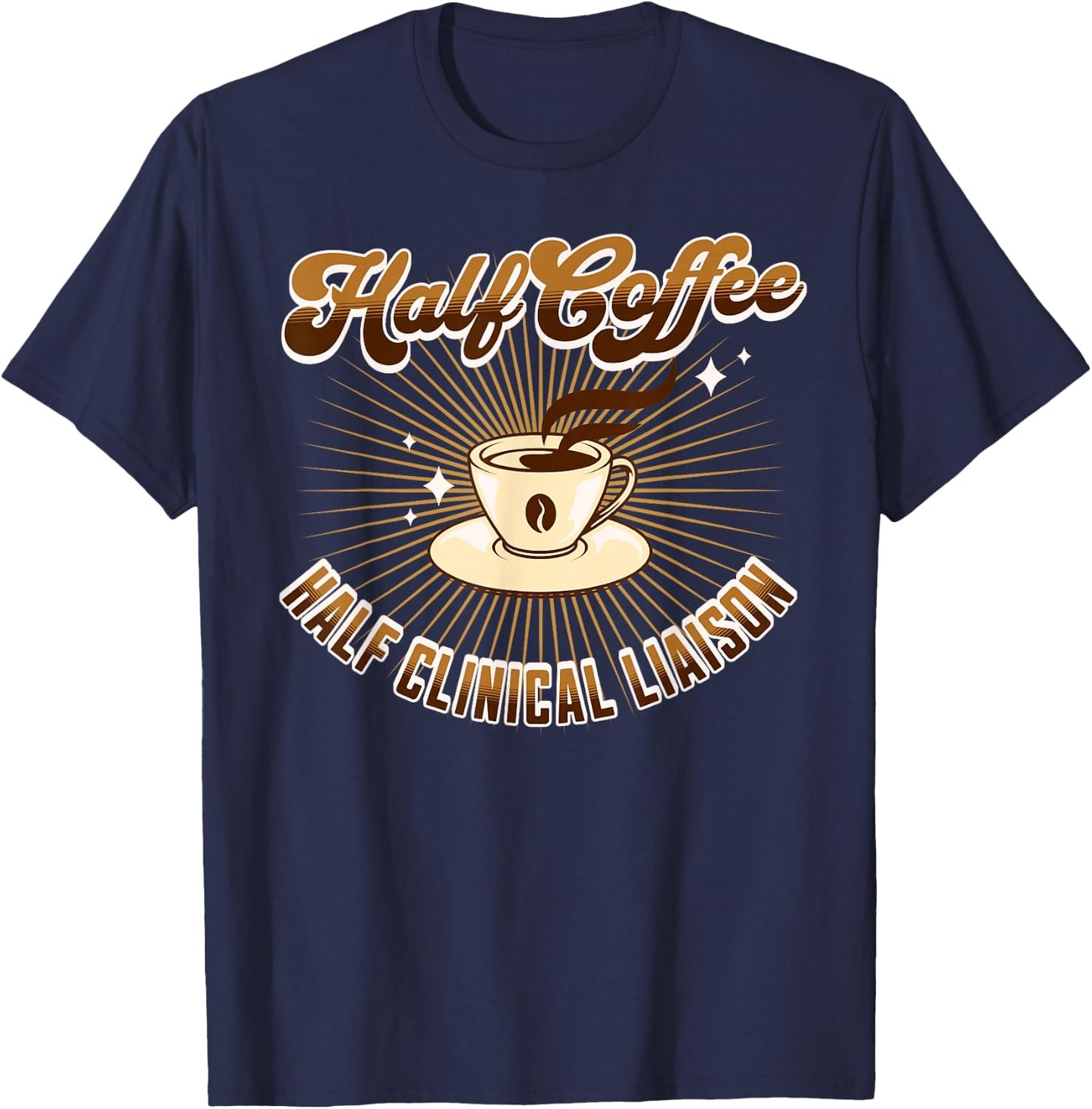 Half Clinical Liaison Half Coffee funny saying T-Shirt - T-Shirt | Navy