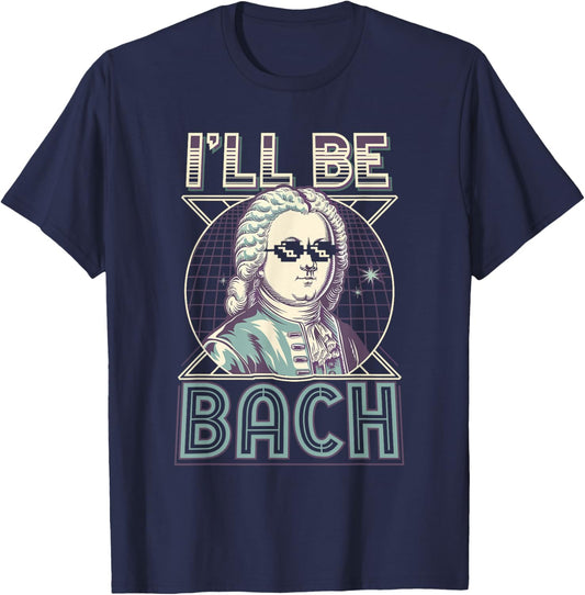 Johann Sebastian Bach Pun Ill Be Bach, Funny Classical Music T-Shirt - T-Shirt | Navy