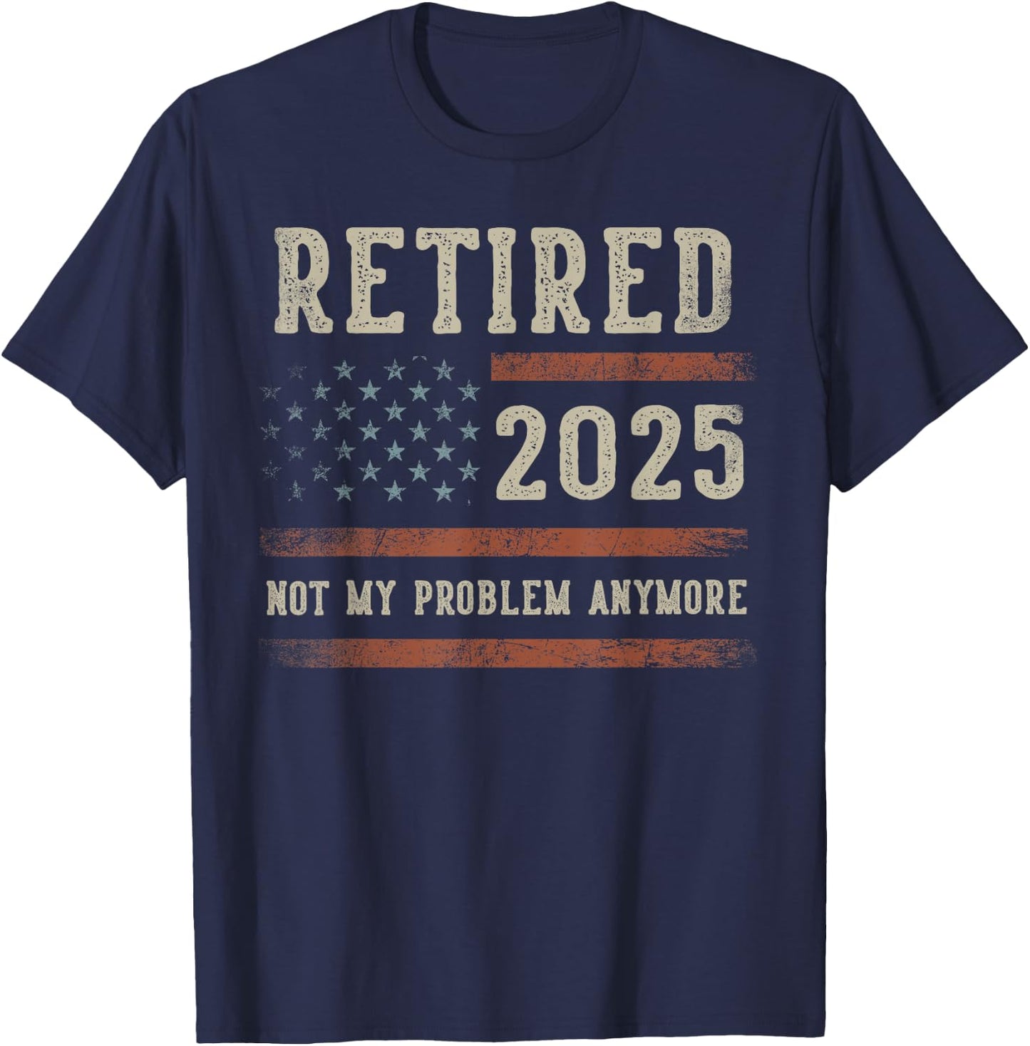 Retired 2025 Not My Problem Anymore Gifts Retirement US Flag T-Shirt - T-Shirt | Navy
