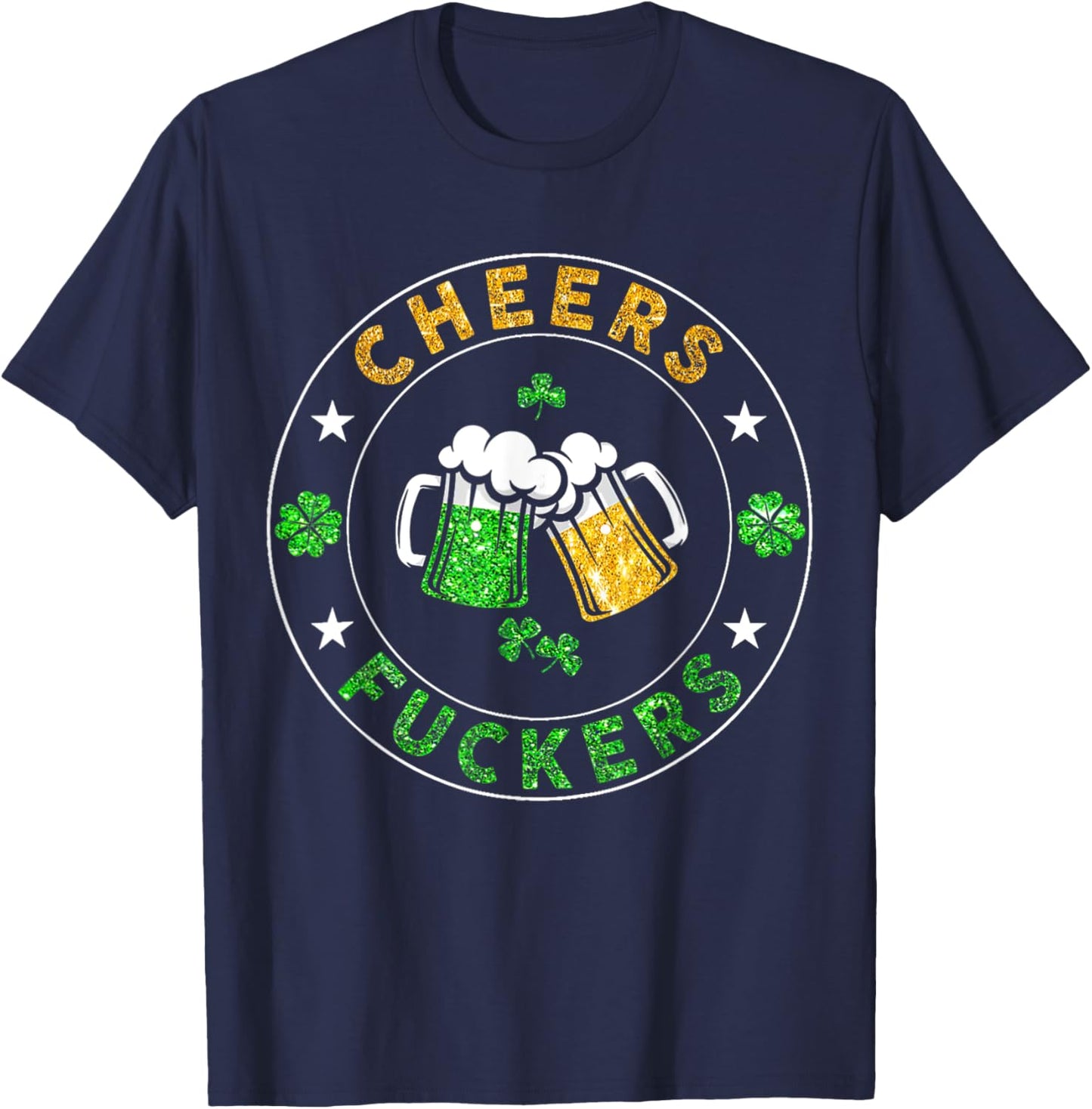 Cheers Fckers' St Patricks Day Men Women Beer Drinking Funny T-Shirt - T-Shirt | Navy