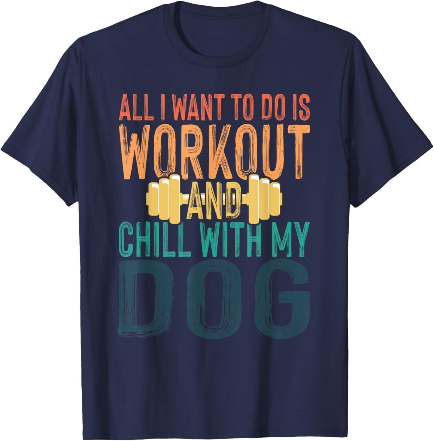 All I Want To Do Is Workout And Chill With My Dog Funny Gym Men Women T-Shirt - T-Shirt | Navy