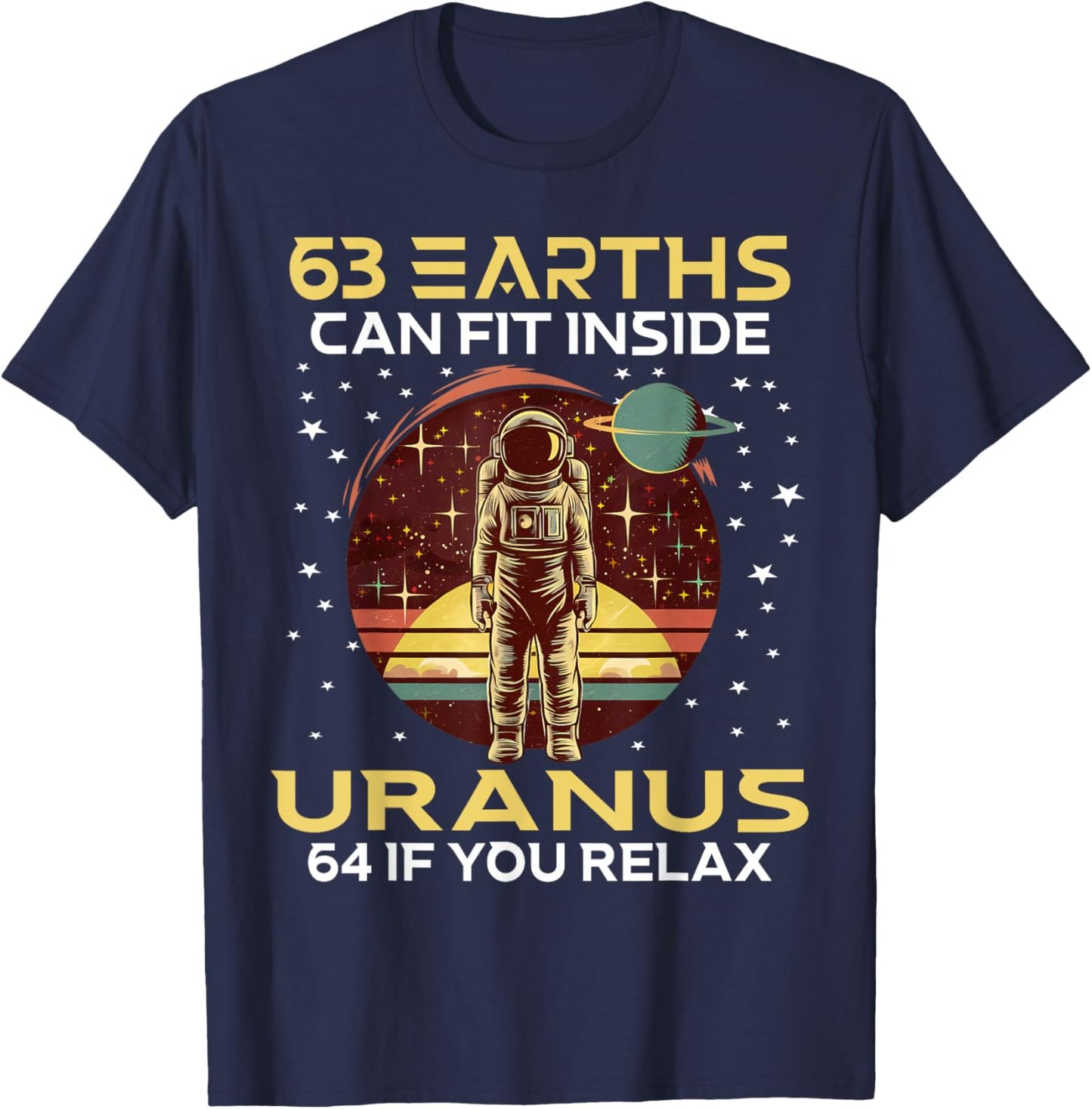 63 Earths Can Fit Inside Uranus 64 If You Relax Astronomy T-Shirt - T-Shirt | Navy