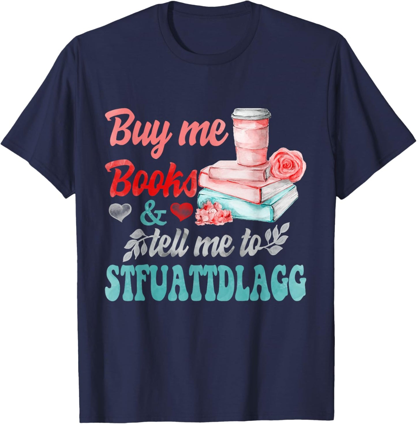 Buy Me Books And Tell Me To STFUATTDLAGG T-Shirt - T-Shirt | Navy