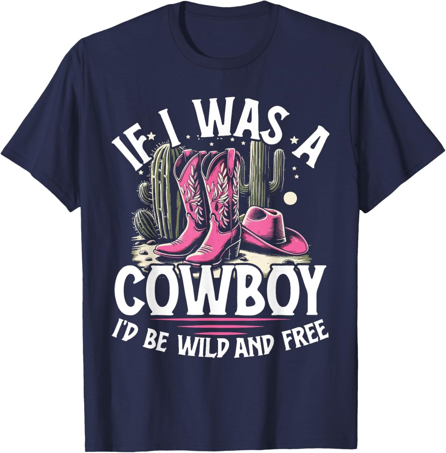 Cute Rodeo Gift If I Was A Cowboy I'd Be Wild And Free T-Shirt - T-Shirt | Navy