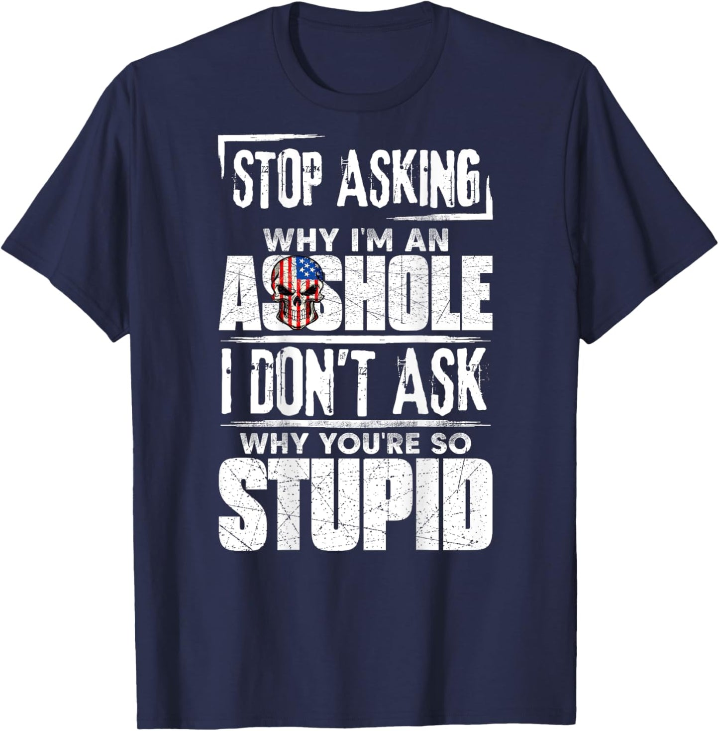 Stop Asking Why I'm An Asshole I Don't Ask T-Shirt - T-Shirt | Navy