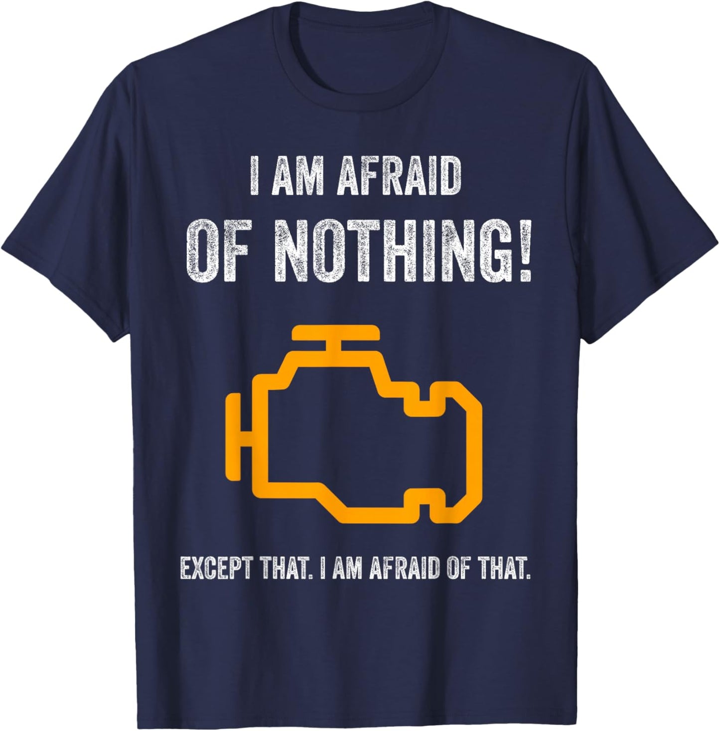 I Am Afraid of Nothing Except That Funny Check Engine Light T-Shirt - T-Shirt | Navy