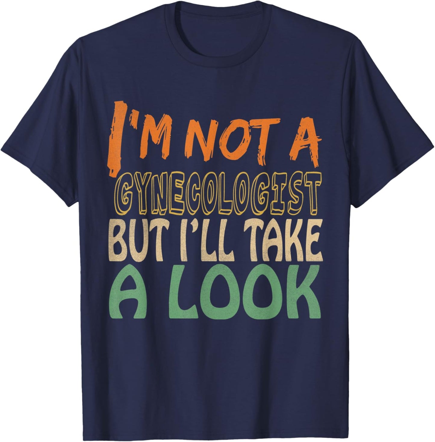 I'm Not A Gynecologist But I'll Take A Look T-Shirt - T-Shirt | Navy