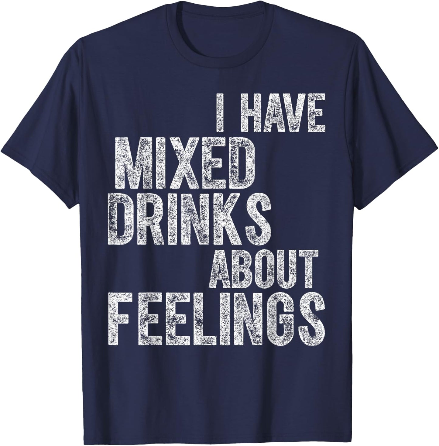 Funny Drinking Shirt I Have Mixed Drinks About Feelings T-Shirt - T-Shirt | Navy