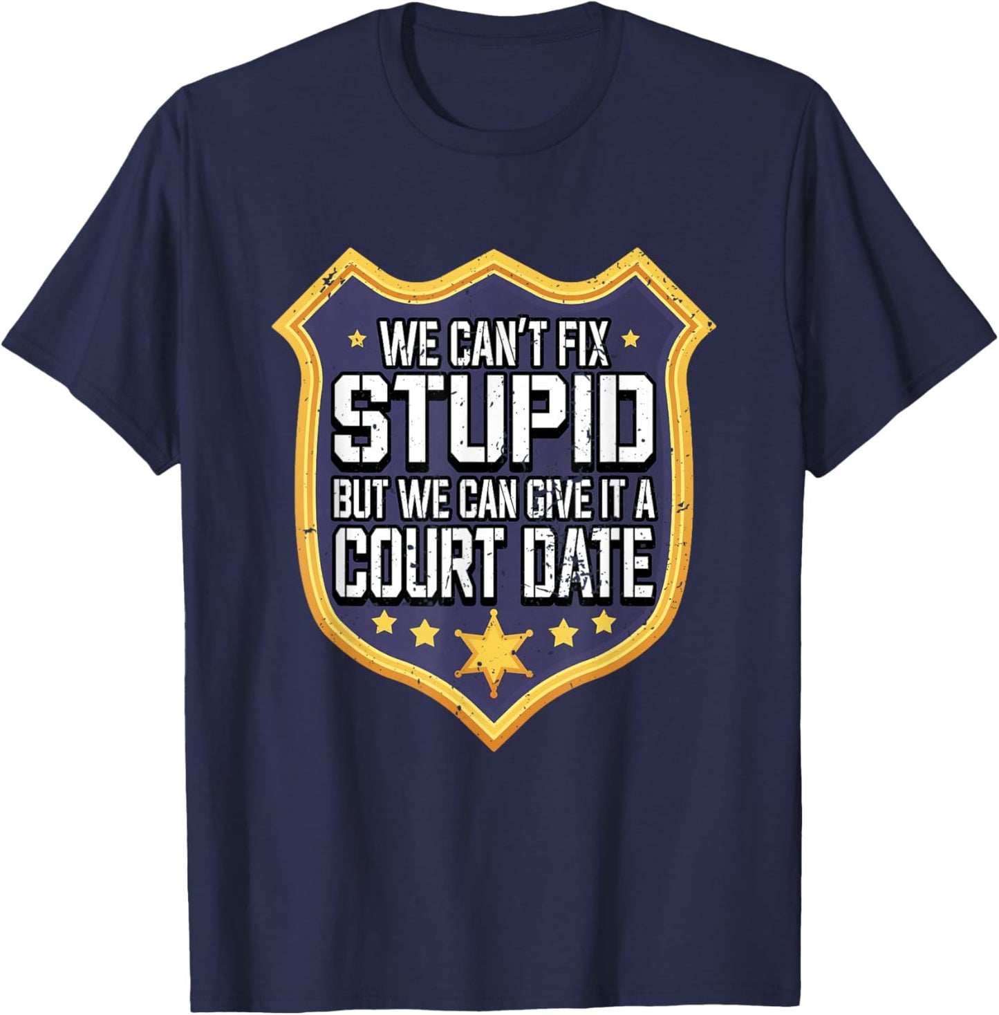 Funny We Can't Fix Stupid But We Can Give It A Court Date T-Shirt - T-Shirt | Navy