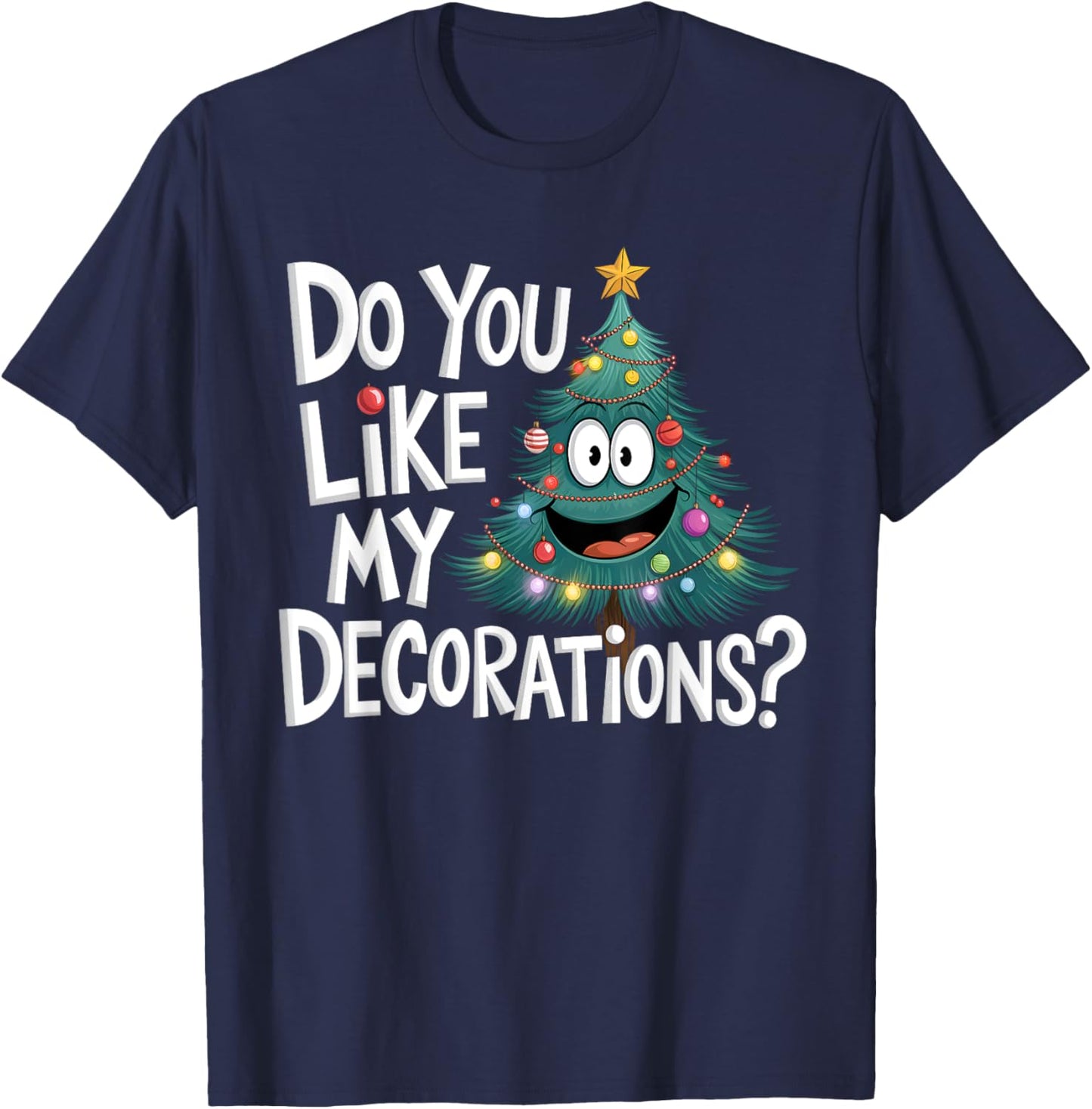 Christmas Tree Do You Like My Decorations Funny Xmas Lights T-Shirt - T-Shirt | Navy