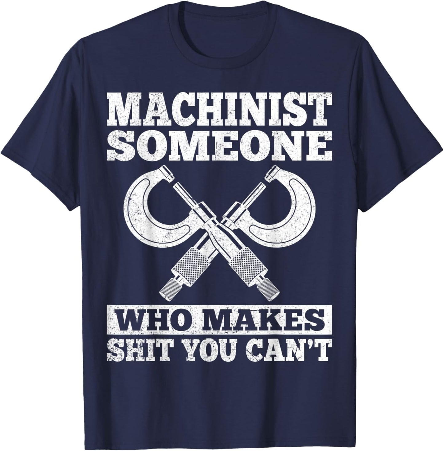 Someone Who Makes Shit You Can't - Funny CNC Machinist Gifts T-Shirt - T-Shirt | Navy