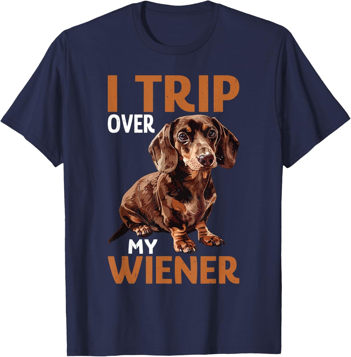 I Trip Over My Wiener Funny Dog Dachshund Humor T-Shirt - T-Shirt | Navy