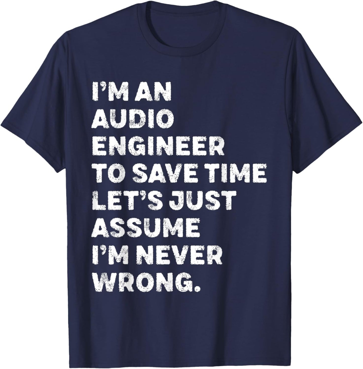I'm An Audio Engineer Assume I'm Never Wrong T-Shirt - T-Shirt | Navy