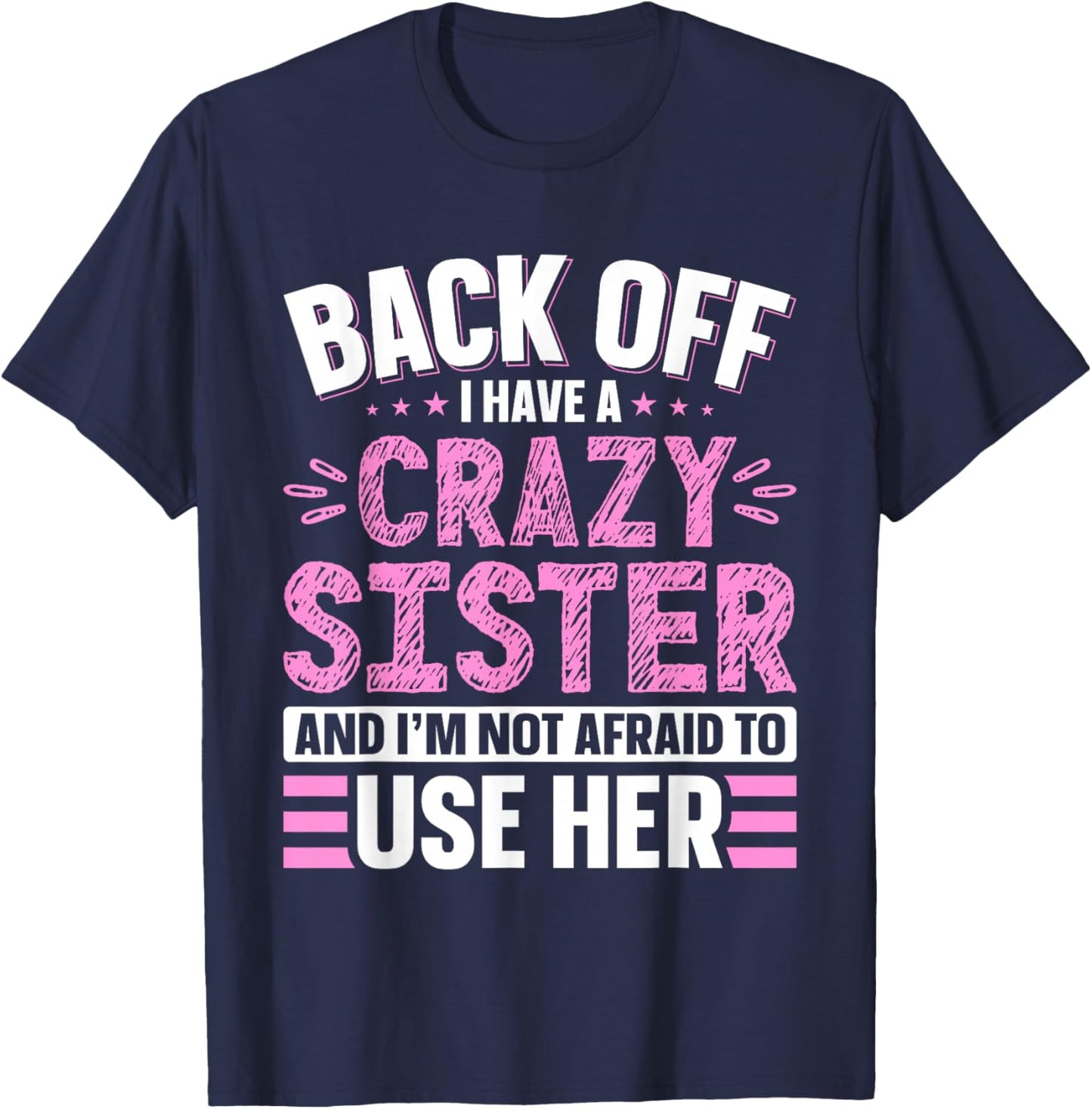 Back Off I Have A Crazy Sister & I'm Not Afraid to Use Her T-Shirt - T-Shirt | Navy