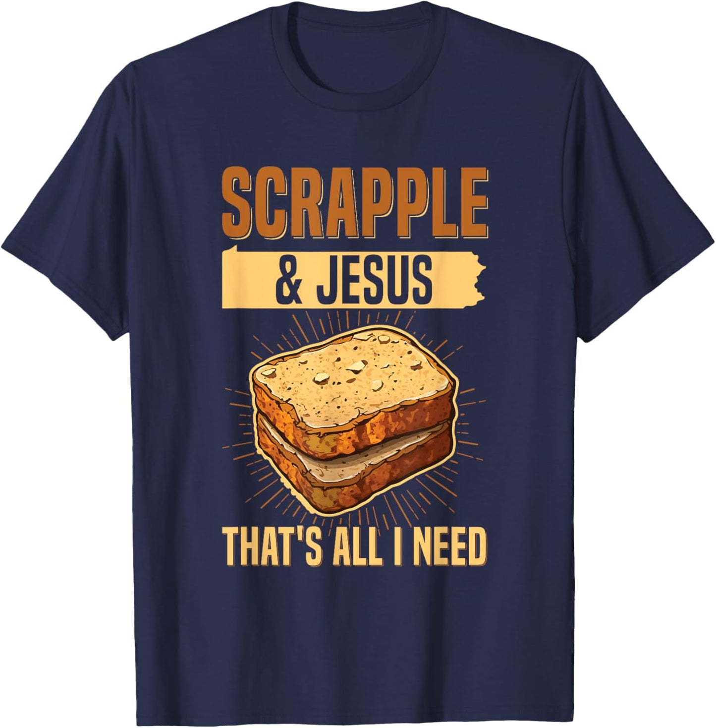 Scrapple & jesus- that's all I need Quote for a Scrapple fan T-Shirt - T-Shirt | Navy