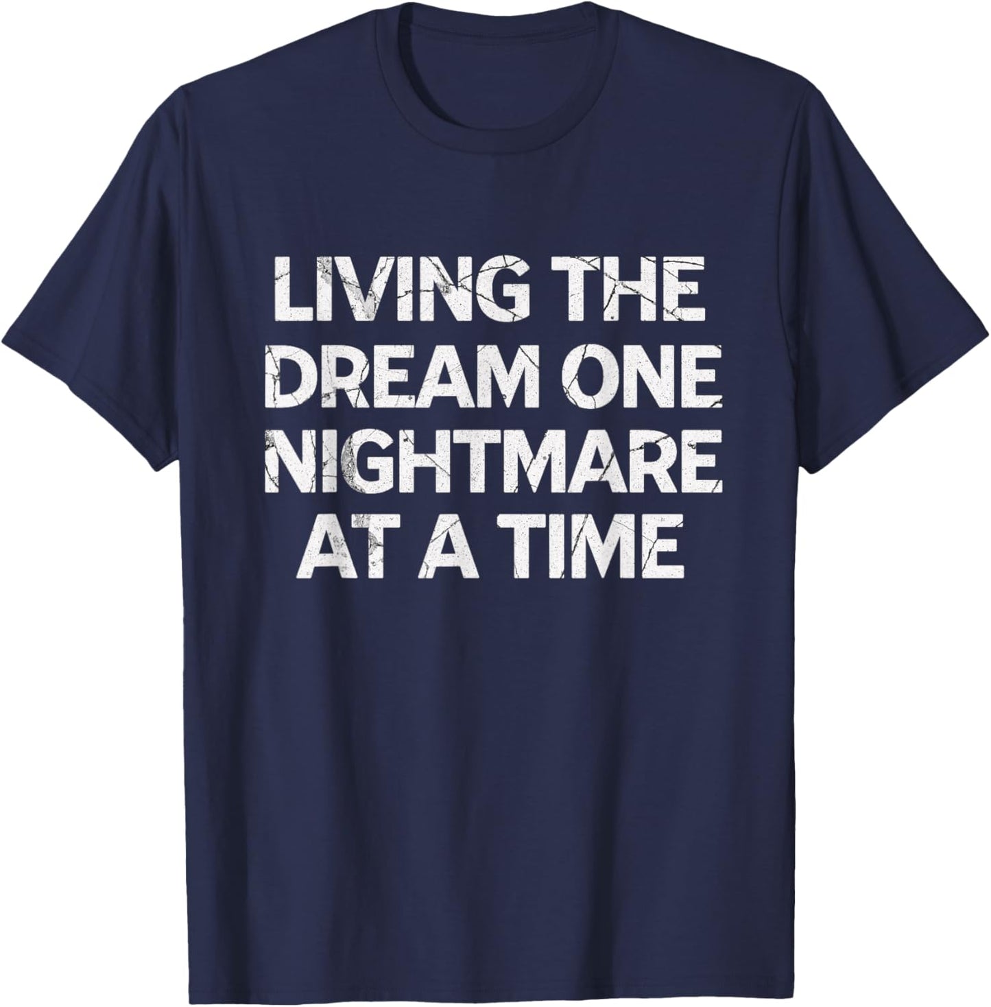 Living The Dream One Nightmare at A Time T-Shirt - T-Shirt | Navy