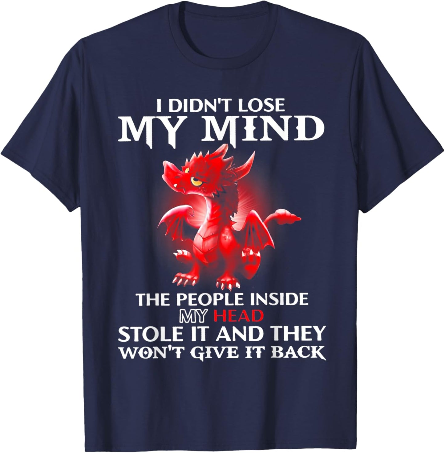 Dragon I Didn't Lose My Mind The People Inside My Head Stole T-Shirt - T-Shirt | Navy