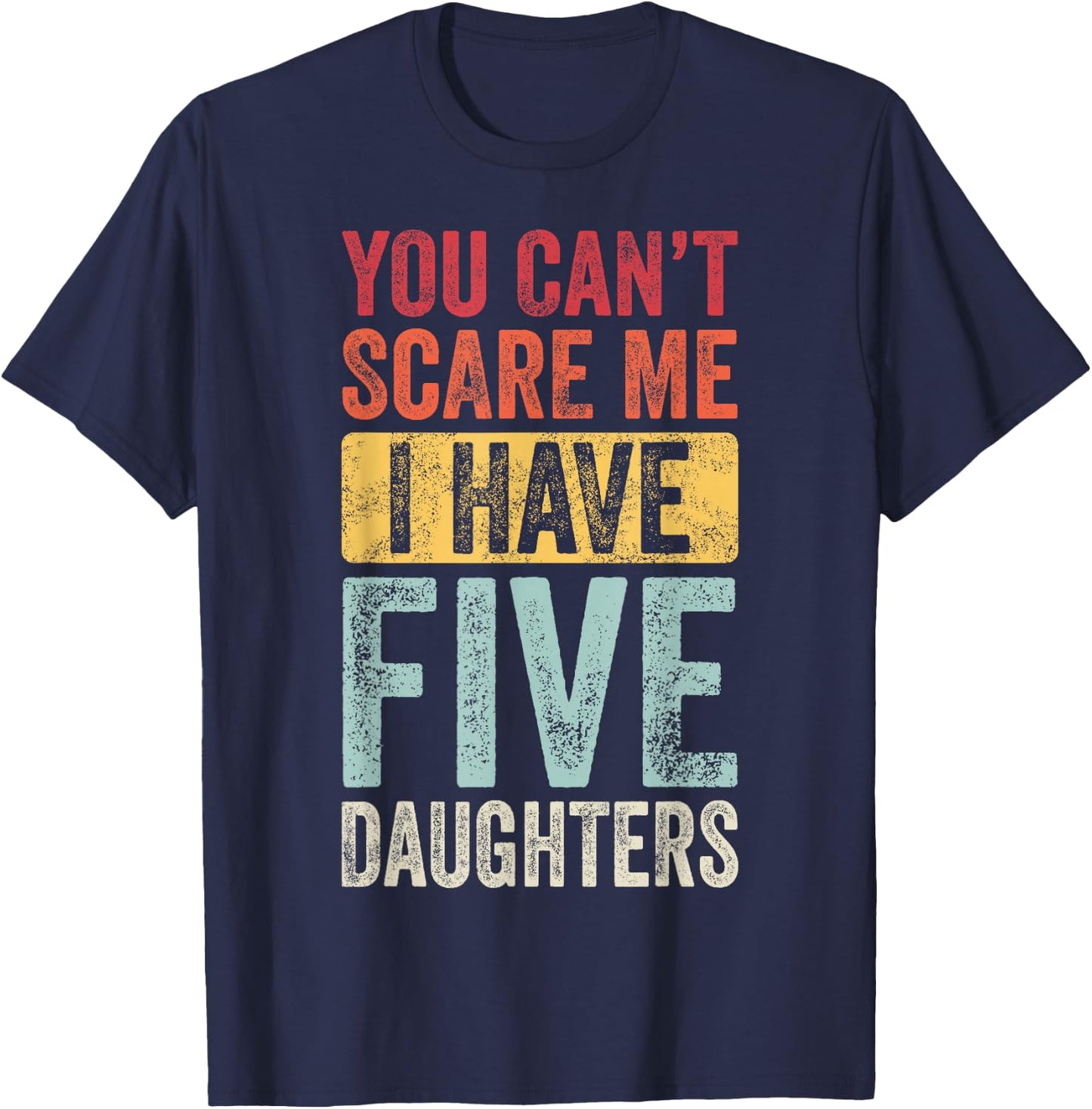 You Can't Scare Me I Have Five Daughters | Vintage Funny Dad T-Shirt - T-Shirt | Navy