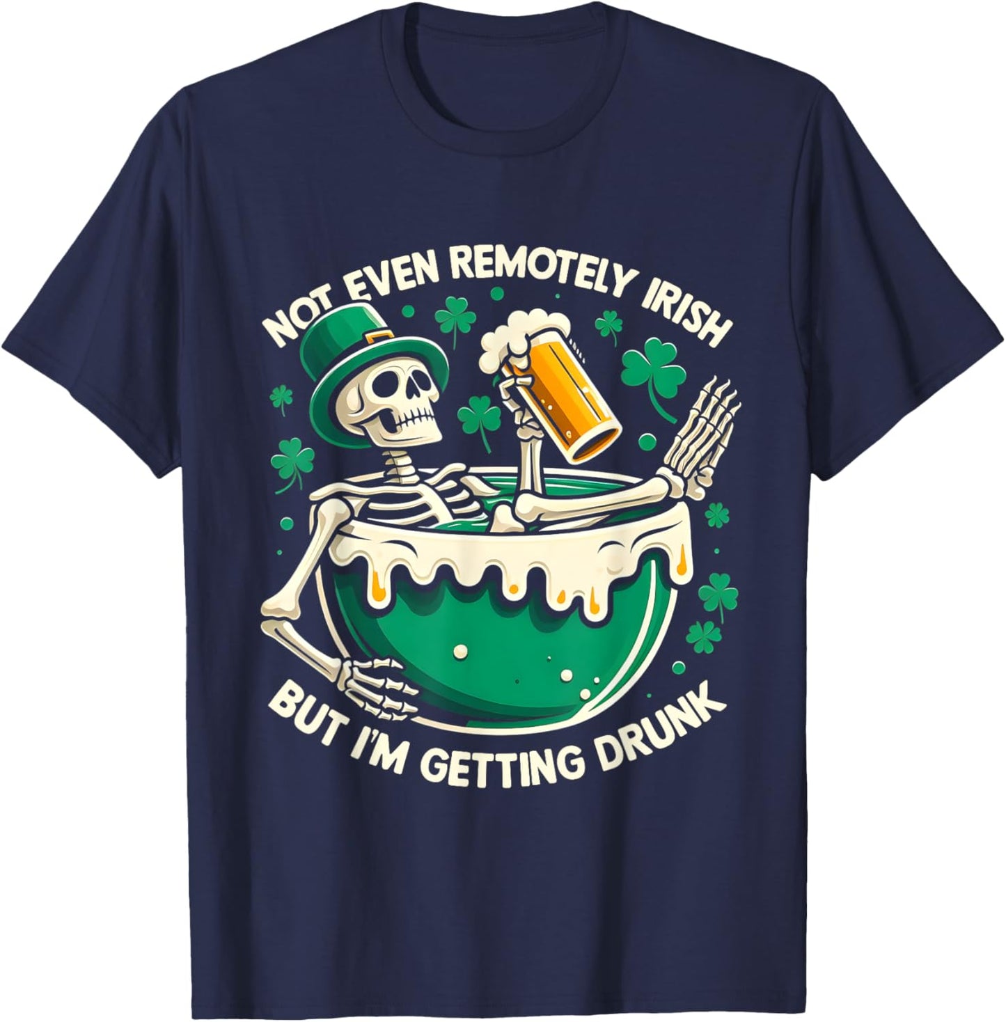 Not Even Remotely Irish But I'm Getting Drunk St Patrick Day T-Shirt - T-Shirt | Navy