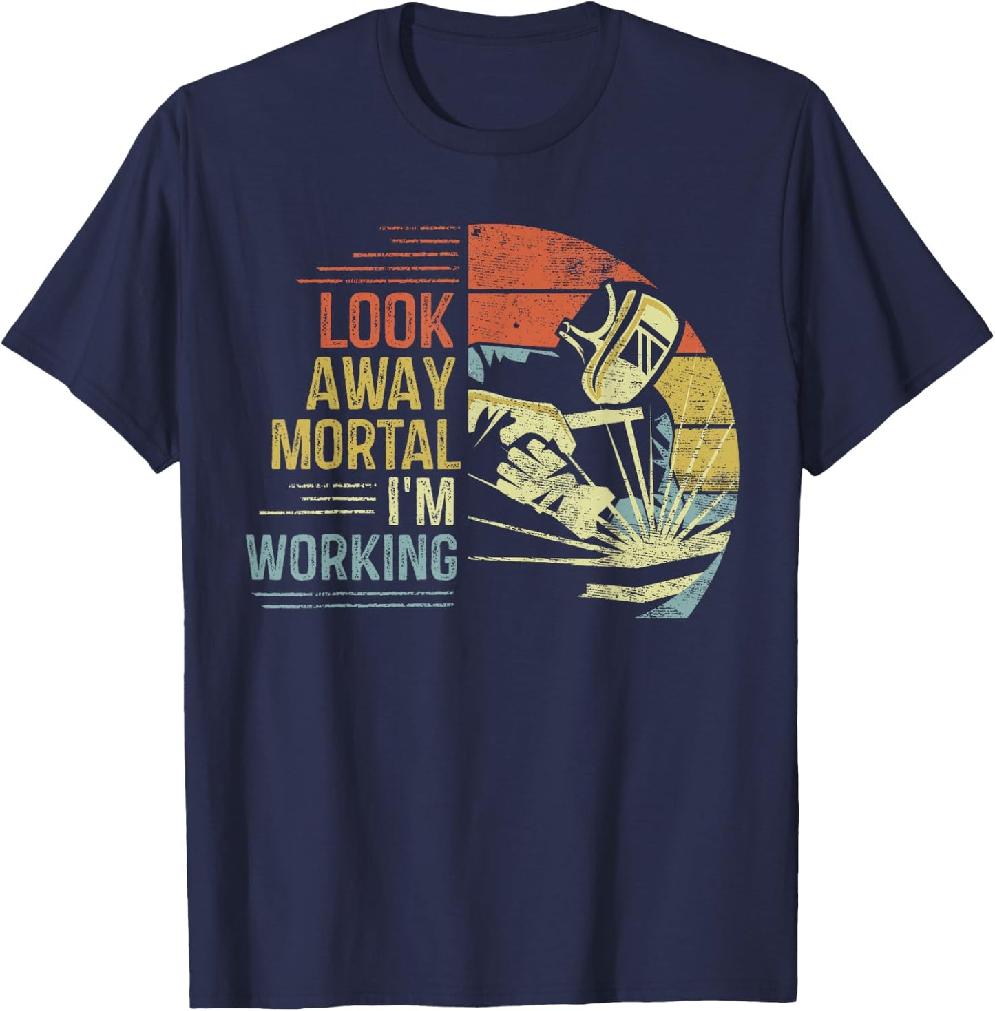 Welder Gifts Look Away Mortal I'm Working Funny Welding T-Shirt - T-Shirt | Navy