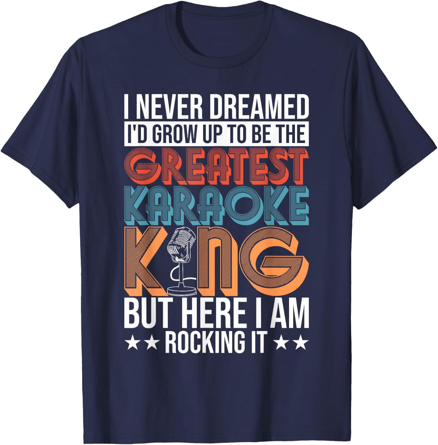 Karaoke Singing Never Dreamed To Be Greatest Karaoke King T-Shirt - T-Shirt | Navy