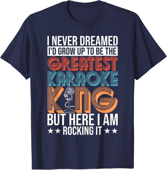 Karaoke Singing Never Dreamed To Be Greatest Karaoke King T-Shirt - T-Shirt | Navy