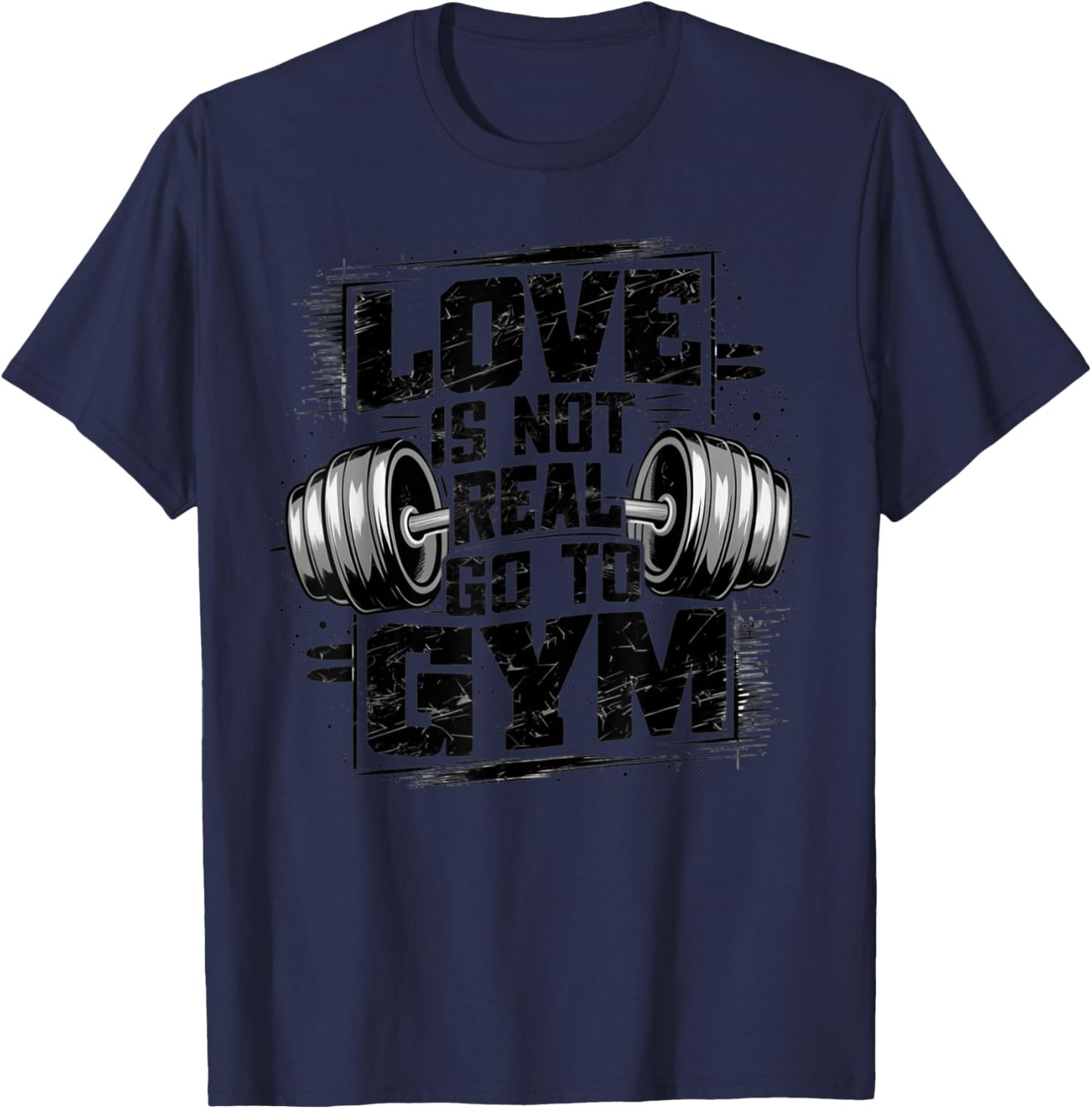 Love Is Not Real Go To Gym Funny Fitness T-Shirt - T-Shirt | Navy
