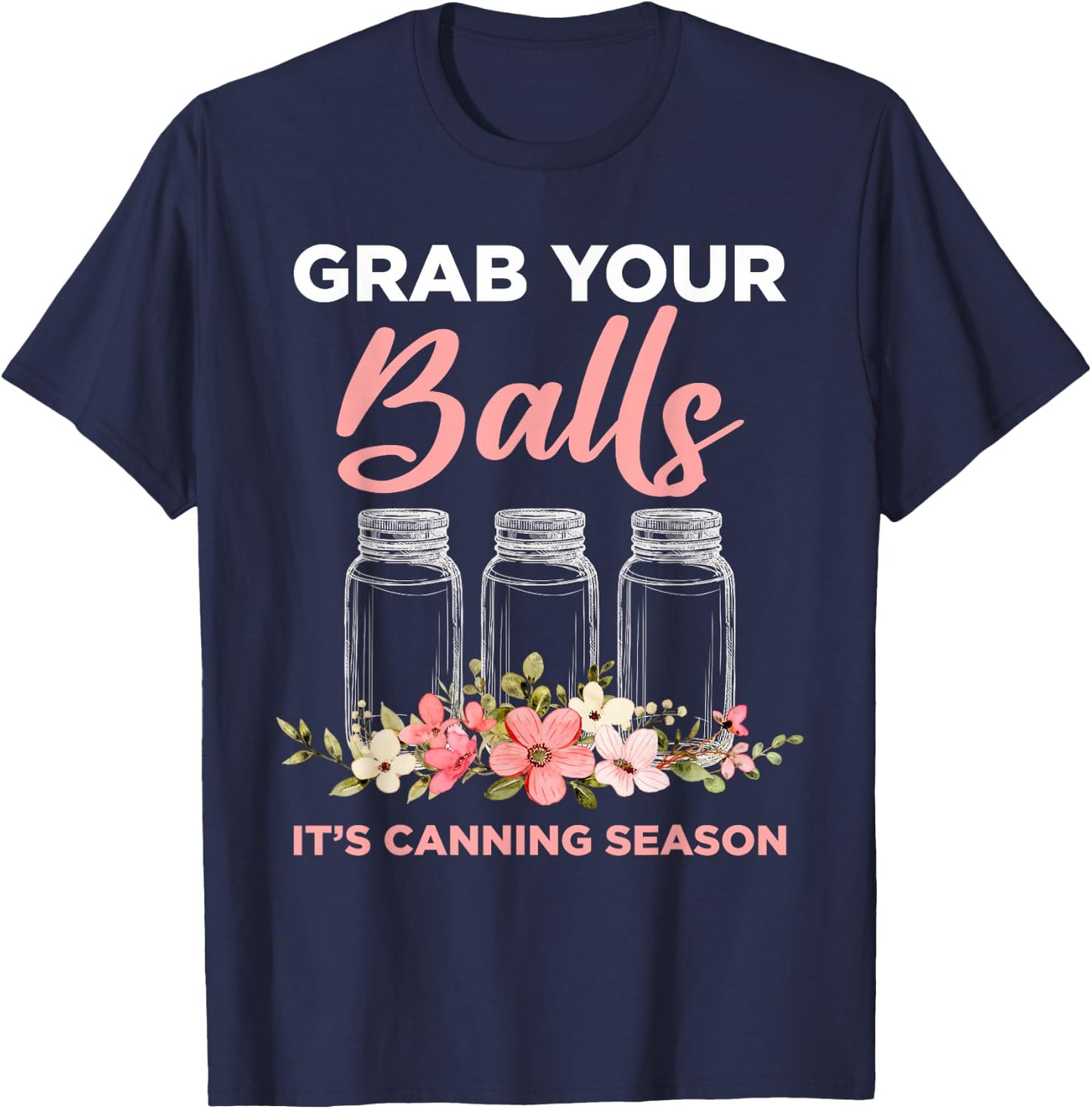 Grab Your Balls It's Canning Season Funny Saying Gag Joke T-Shirt - T-Shirt | Navy