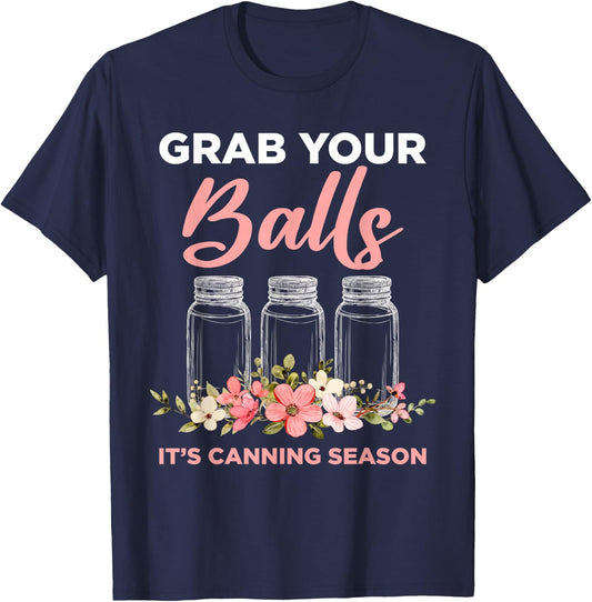 Grab Your Balls It's Canning Season Funny Saying Gag Joke T-Shirt - T-Shirt | Navy