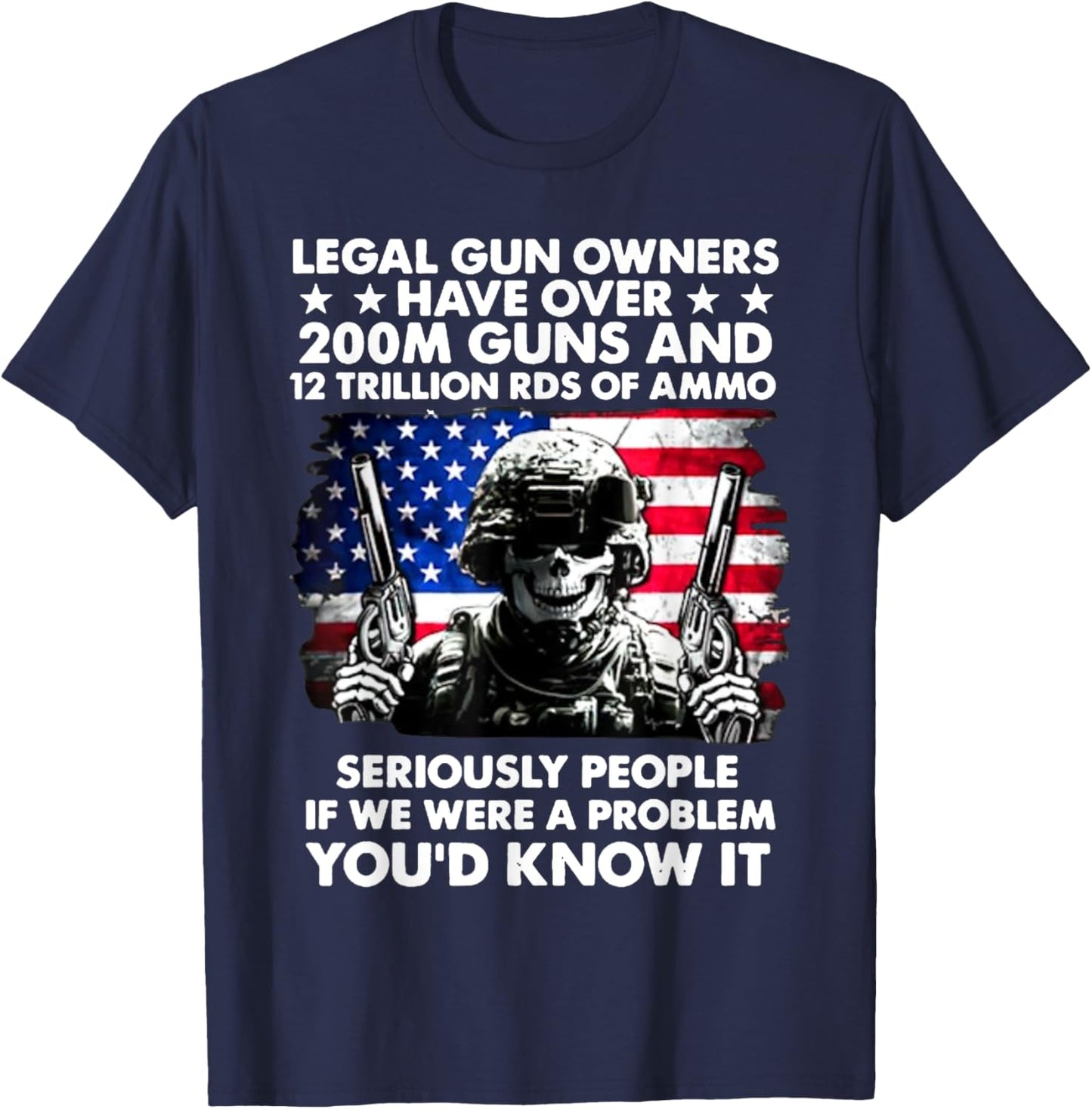 Legal Gun Owners Have Over 200m Guns And 12 Trillion RDS T-Shirt - T-Shirt | Navy